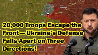 20,000 Troops Escape the Front — Ukraine’s Defense Falls Apart on Three Directions!