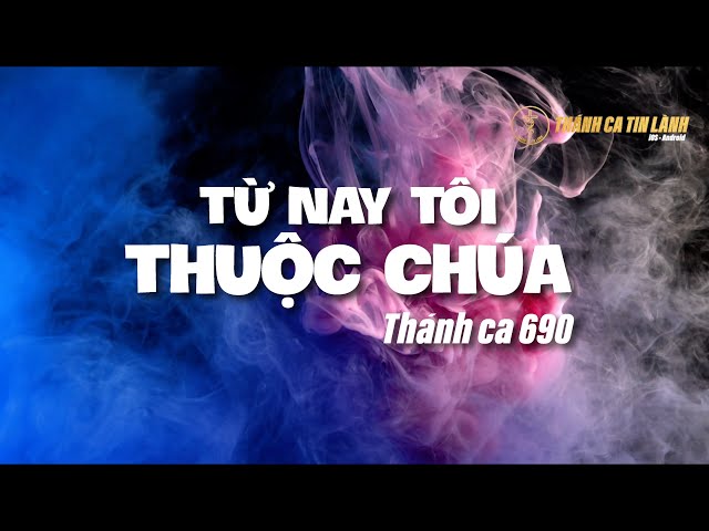 THÁNH CA 690 | TỪ NAY TÔI THUỘC CHÚA | KARAOKE THÁNH CA TIN LÀNH