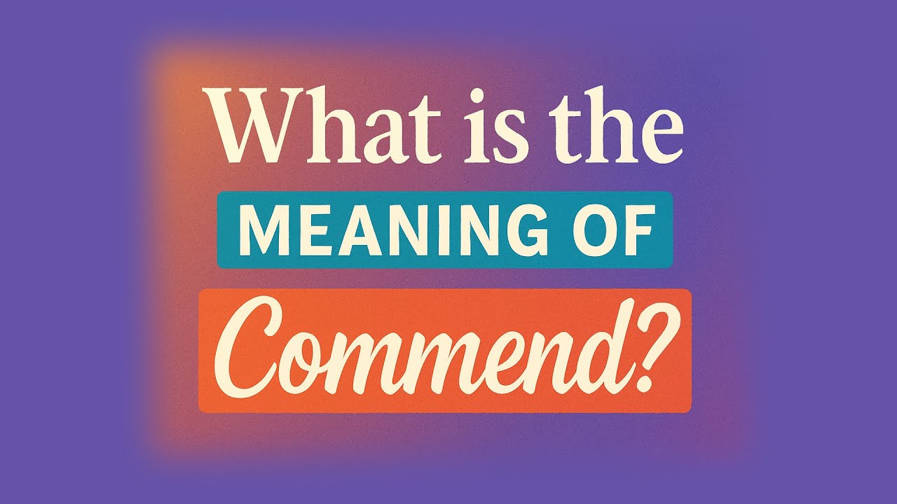 What is the meaning of Commend?