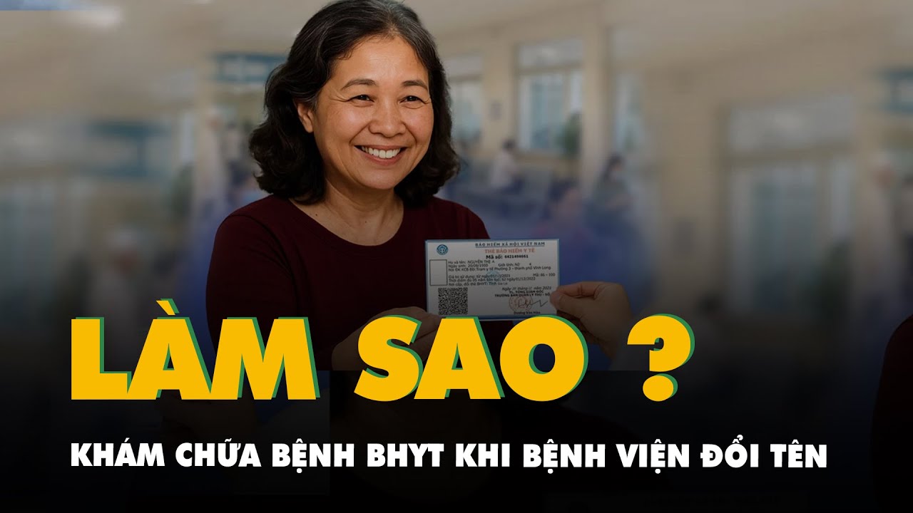 Khám chữa bệnh bảo hiểm y tế ra sao khi trạm y tế, bệnh viện đổi tên?