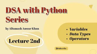 Lecture 2 Decoding Python Language, Variables, Data Types, and Operators | DSA Series by Altamash