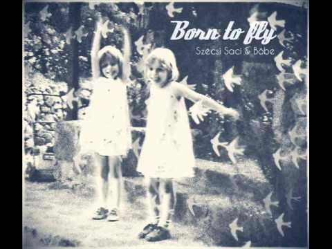 SZÉCSI SACI & SZÉCSI BÖBE – Born To Fly