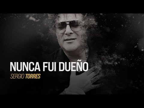 NUNCA FUI DUEÑO - Sergio Torres