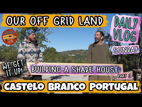 Building a Shade House (Pt3) Daily Vlog (Ep7 - Sunday) - Our Off Grid Land - Portuguese Homestead