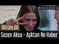 Medcezir 60.Bölüm | Sezen Aksu - Aşktan Ne Haber ...