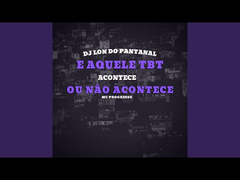 E Aquele Tbt, Acontece ou Não Acontece (feat. MC Progresso)