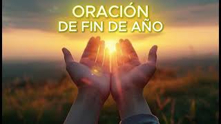 PODEROSA ORACIÓN DE FIN DE AÑO | AGRADECE, SUELTA Y CREAR PROSPERIDAD EL NUEVO AÑO