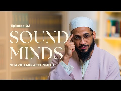 Sound Minds: Uprooting Deconstructive Thinking EP 2 - You Tell Yourself the Worst Story — Sh. Mikaeel Smith
