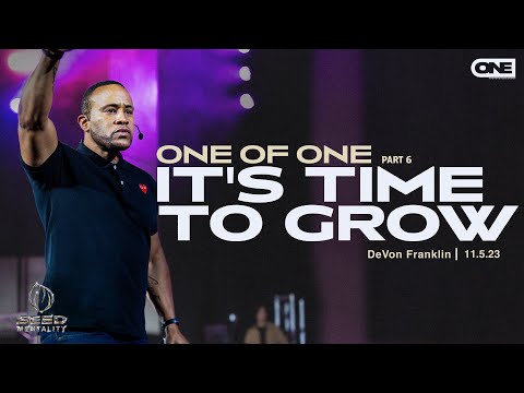 One of One (Part 6): It's Time to Grow - DeVon Franklin