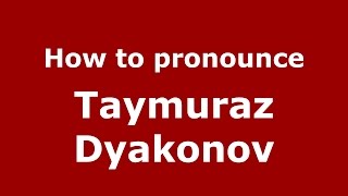 How to pronounce Taymuraz Dyakonov