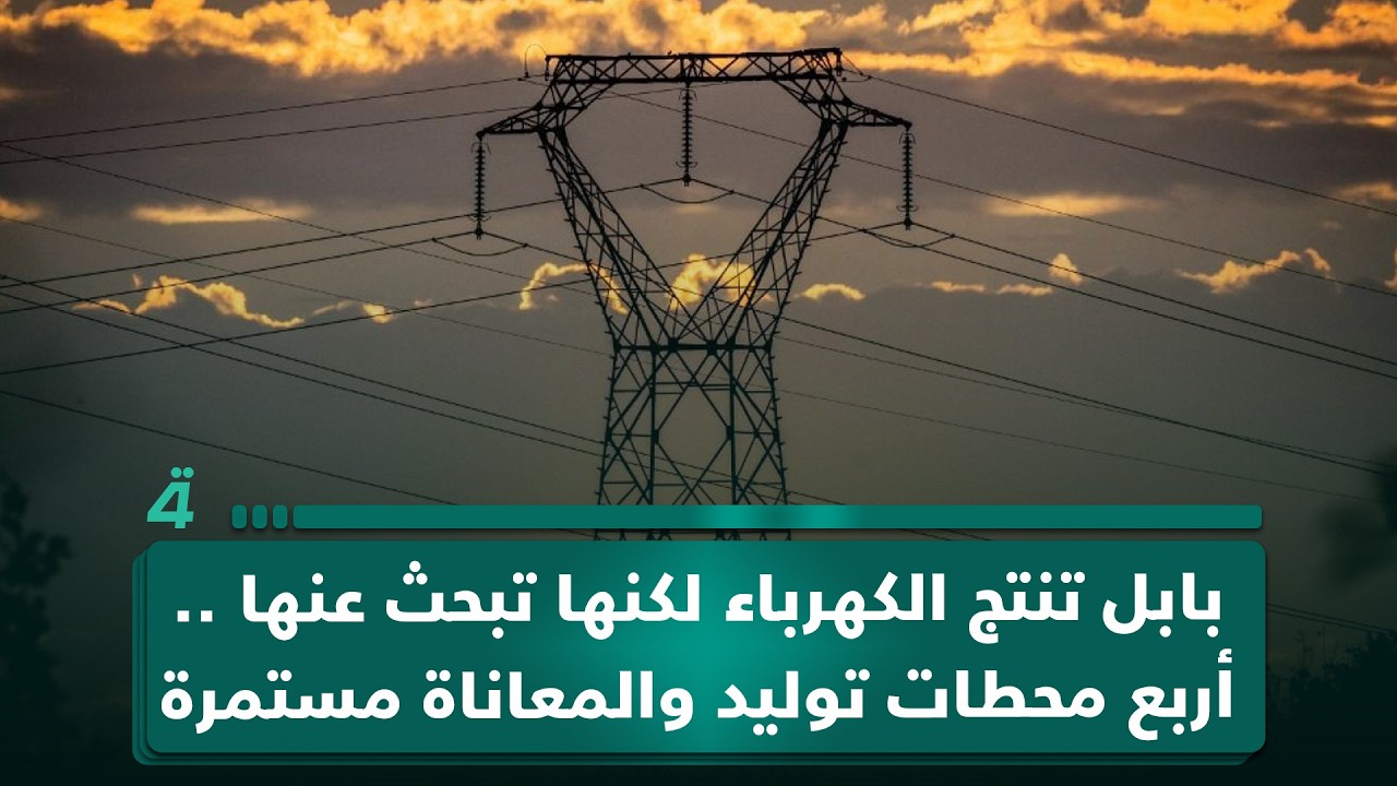 فيديو | بابل تنتج الكهرباء لكنها تبحث عنها .. أربع محطات توليد والمعاناة مستمرة