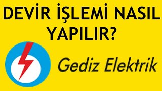 Gediz Elektrik Devir İşlemi Nasıl Yapılır?