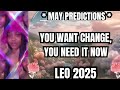 LEO MAY 2025 PREDICTIONS YOU WANT TO CHANGE YOU NEED IT NOW