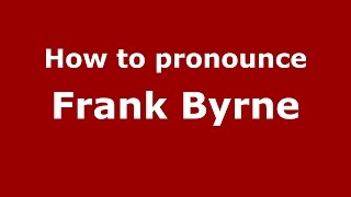 How to pronounce Frank Byrne