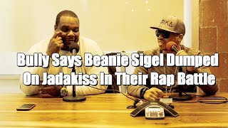 Bully Says Beanie Sigel Dumped On Jadakiss In Their Rap Battle