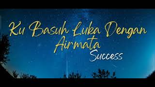 Download lagu Success - Ku Basuh Luka Dengan Air Mata [Lirik] mp3