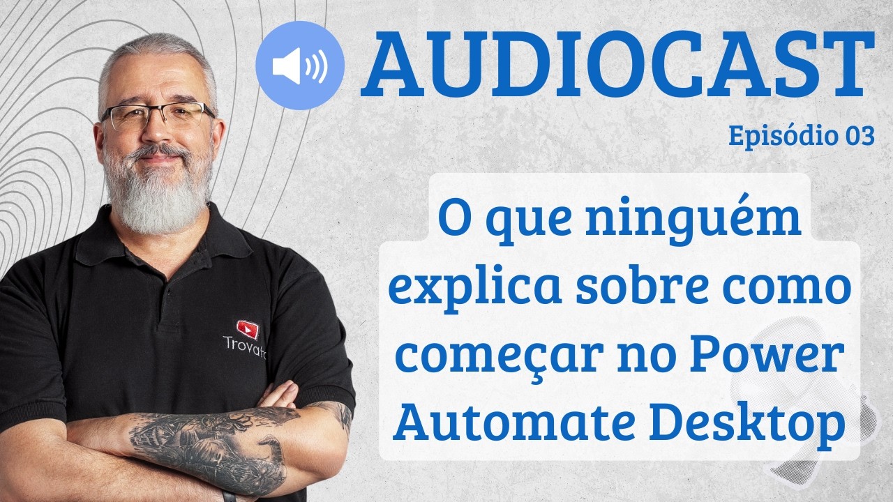 O que ninguém explica sobre como começar no Power Automate Desktop - [AUDIOCAST]  - 03
