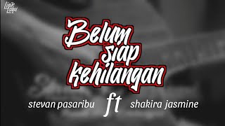 Download lagu BELUM SIAP KEHILANGAN  STEVAN PASARIBU FT SHAKIRA JASMINE | LIRIK mp3