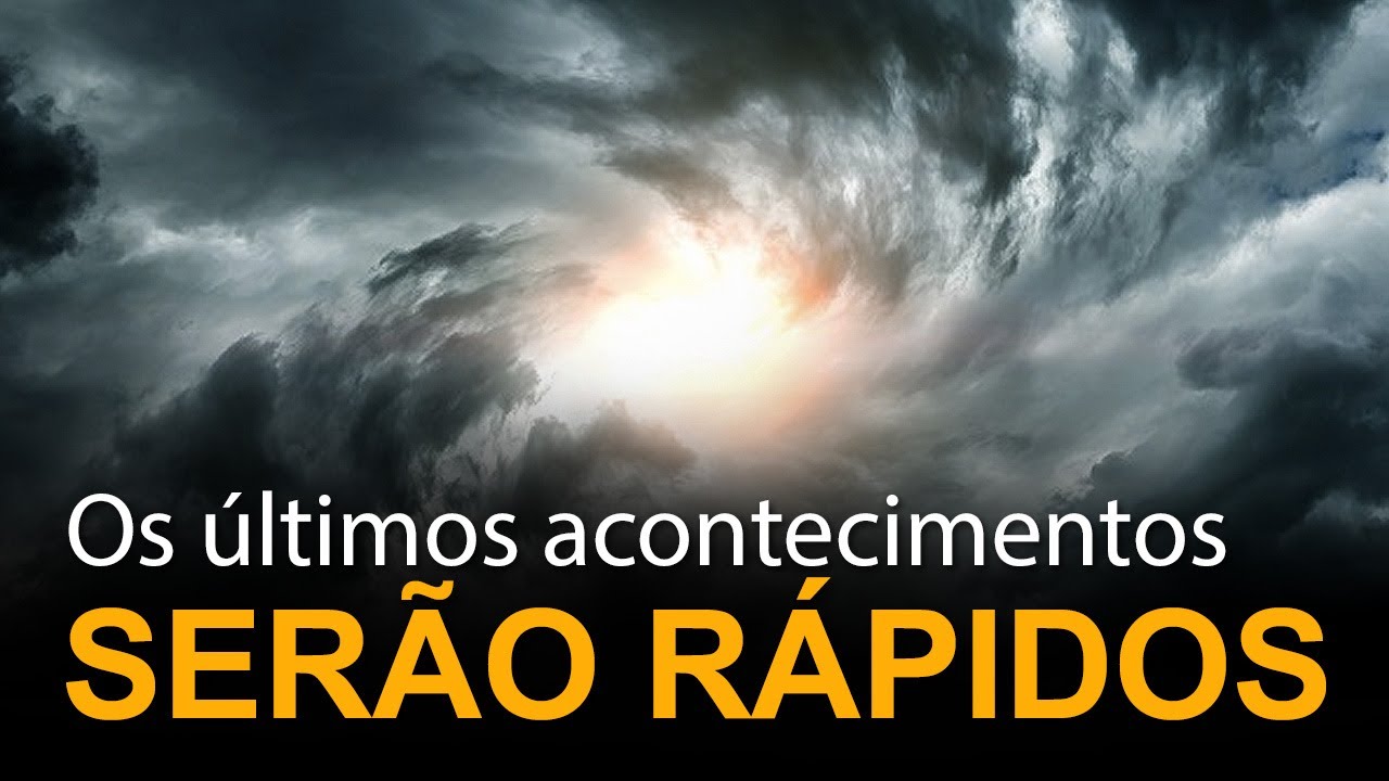 Os últimos acontecimentos serão rápidos