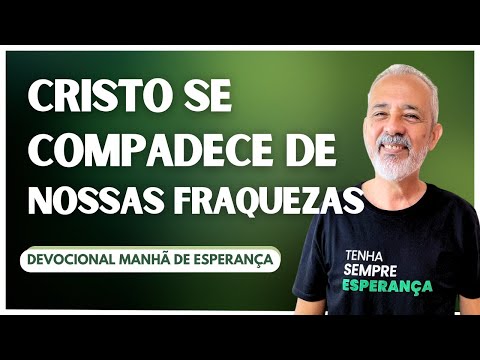 CRISTO SE COMPADECE DE NOSSAS FRAQUEZAS | Manhã de Esperança #076