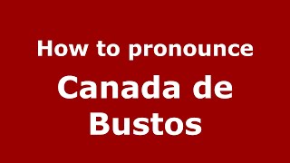 How to pronounce Canada De Bustos