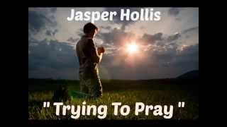 Jasper Hollis     TRYING TO PRAY