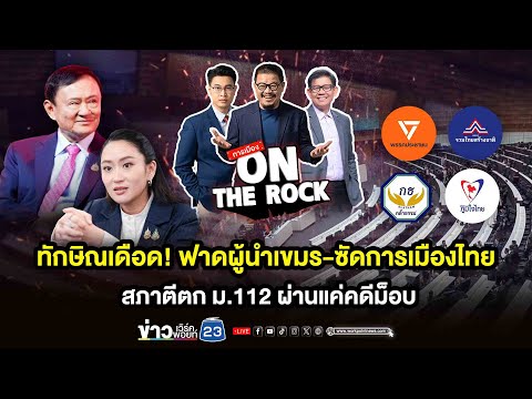 🔥ON THE ROCK วันนี้! ห้ามพลาด! ทักษิณเดือด! ฟาดผู้นำเขมร-ซัดการเมืองไทย สภาตีตก ม.112 ผ่านแค่คดีม็อบ