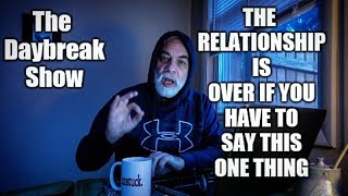 How to tell if a relationship is over. If you ever said this one thing