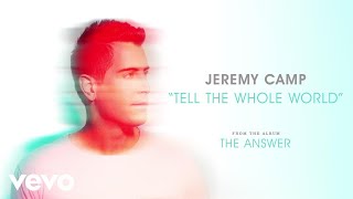Jeremy Camp - Tell The Whole World (Audio)
