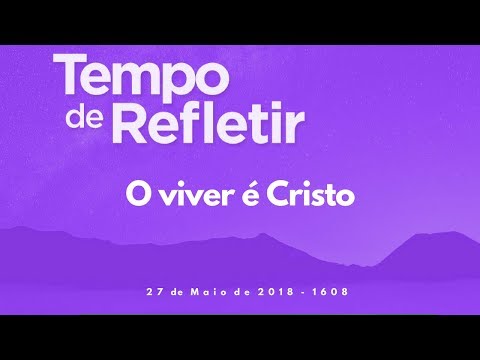Tempo de Refletir 1608 - O viver é Cristo