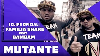 Familia Shake Feat Bambam - Mutante  ( Clipe Oficial )