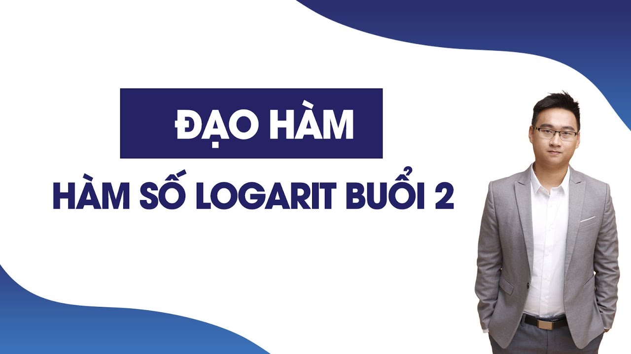 HÀM SỐ LOGARIT BUỔI 2 (ĐẠO HÀM)