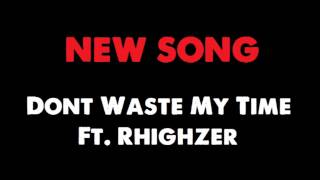 Don't Waste My Time Ft. Rhighzer