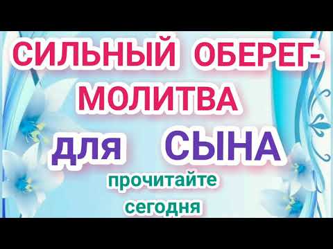 СИЛЬНЫЙ ОБЕРЕГ- МОЛИТВА для СЫНА.ПРОЧИТАЙТЕ СЕГОДНЯ.