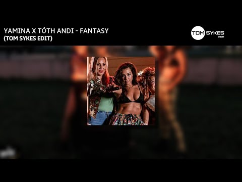 YAMINA X TÓTH ANDI - Fantasy (Tom Sykes Edit)
