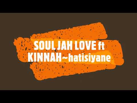 SOUL JAH LOVE ft KINNAH~hatisiyane