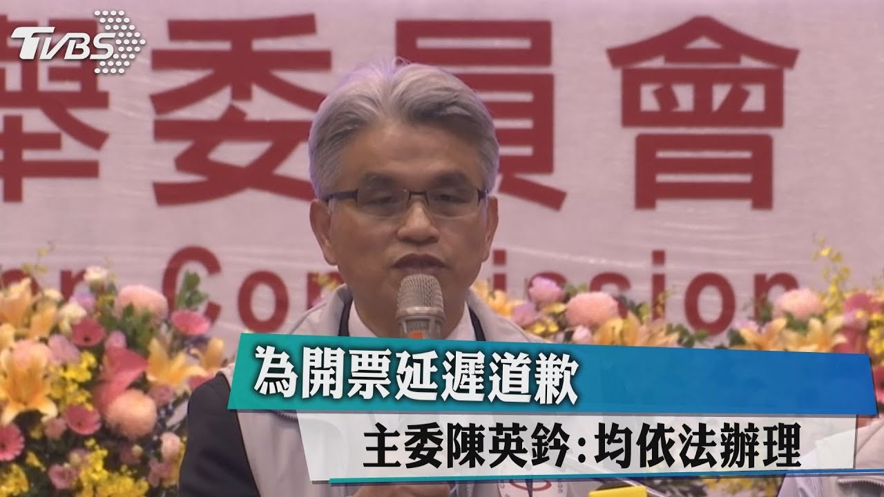 為開票延遲道歉 主委陳英鈐:均依法辦理
