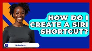 How Do I Create A Siri Shortcut? - Be App Savvy
