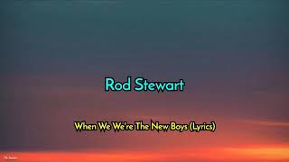 Rod Stewart - When We We&#39;re The New Boys (Lyrics)