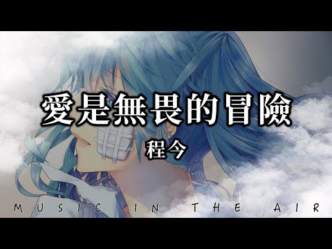 程今 - 愛是無畏的冒險『無所畏懼的冒險 多想在你的身邊』【動態歌詞】