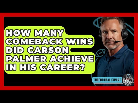 How Many Comeback Wins Did Carson Palmer Achieve In His Career? - The Football Xpert