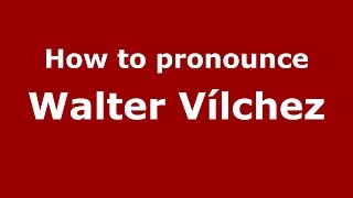 How to pronounce Walter V&iacute;lchez