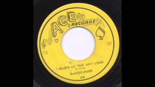 ELMORE JAMES - I BELIEVE MY TIME AIN&#39;T LONG - ACE