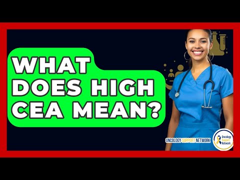 What Does High CEA Mean? - Oncology Support Network