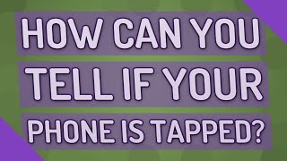 How can you tell if your phone is tapped?