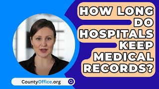 How Long Do Hospitals Keep Medical Records? - CountyOffice.org