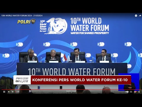 PRESISI UPDATE : KETERANGAN PERS PENYELENGGARAAN WORLD WATER FORUM KE-10 21/05/2024