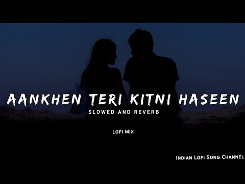 Aankhen Teri Kitni Haseen - Lofi Mix [Slowed + Reverb] - Lofi Songs | Indian Lofi Song Channel