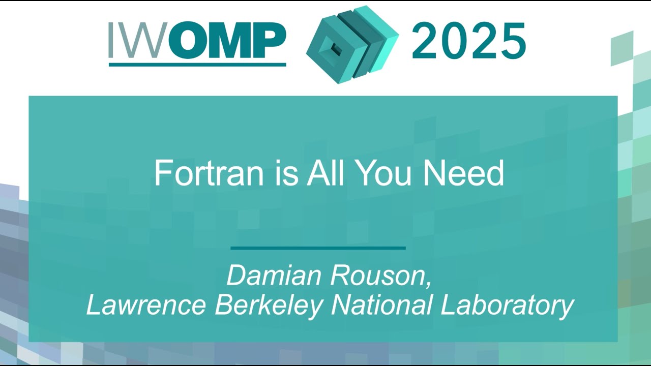 IWOMP 2025 Keynote III — Fortran is All You Need– Damian Rouson. LBNL
