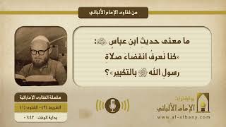 ما معنى حديثِ ابنِ عباسٍ : «كنا نَعرفُ انقضاءَ صلاةِ رسولِ الله بالتكبير»؟
